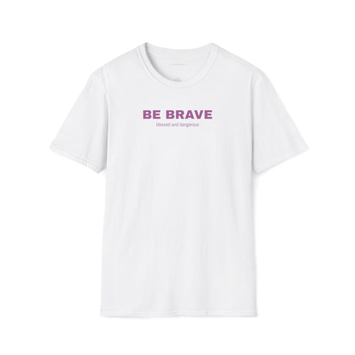 Be Brave- Minimal Unisex T-Shirt