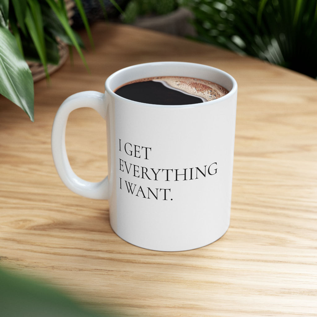 I Get Everything I Want – Bold Minimalist Affirmation Mug (11oz / 15oz)