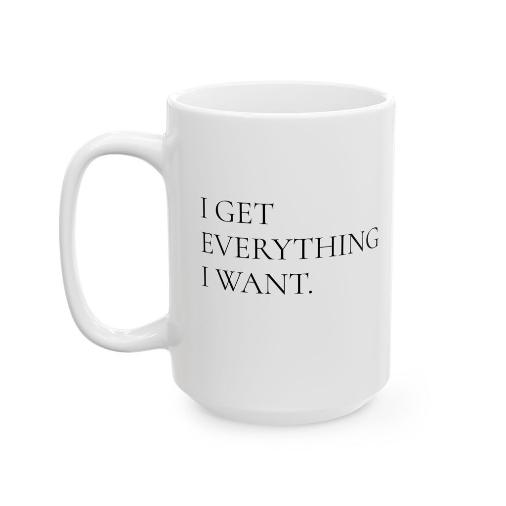 I Get Everything I Want – Bold Minimalist Affirmation Mug (11oz / 15oz)