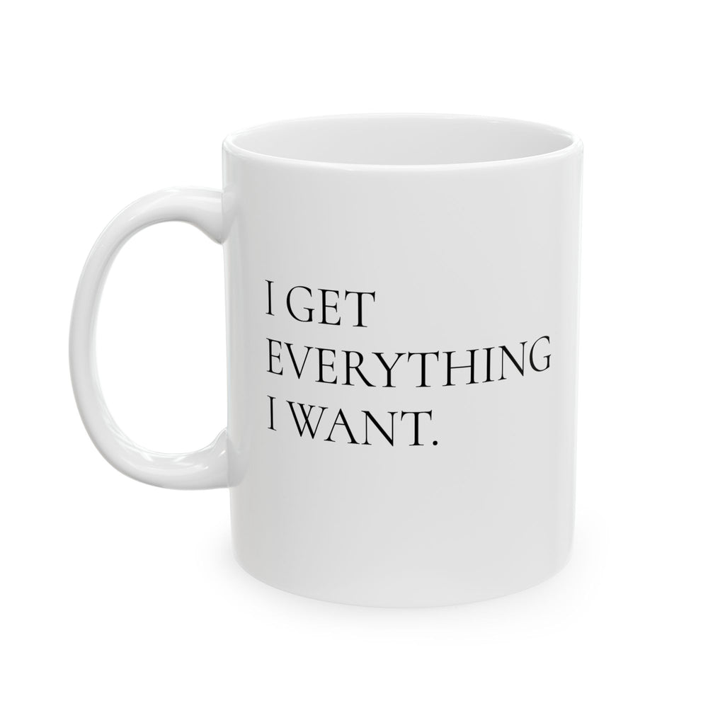 I Get Everything I Want – Bold Minimalist Affirmation Mug (11oz / 15oz)